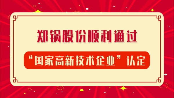 賀報(bào)！鄭鍋股份再次順利通過“國(guó)家高新技術(shù)企業(yè)”認(rèn)定